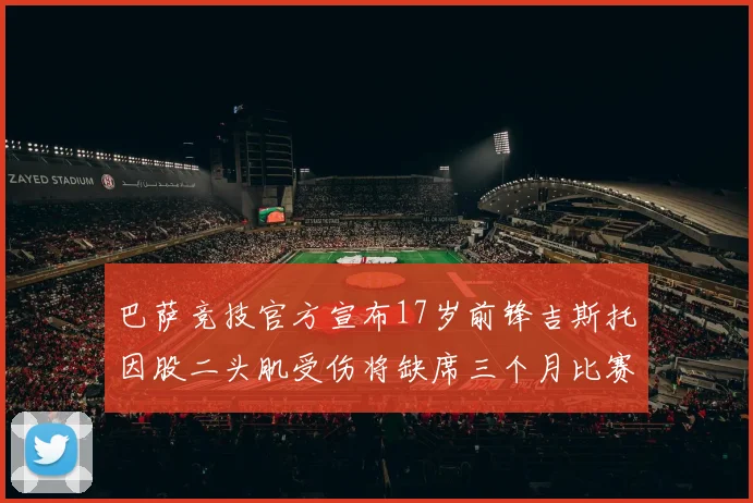 巴萨竞技官方宣布17岁前锋吉斯托因股二头肌受伤将缺席三个月比赛